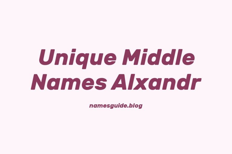45+ Stylish and Unique Middle Names for Alxandr You’ll Love