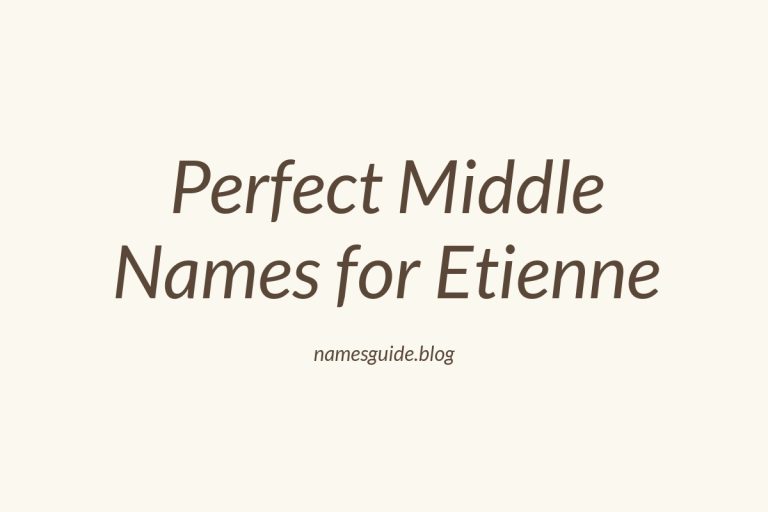 45+ Perfect Middle Names for Etienne You’ll Love