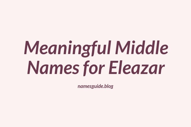 47+ Stylish and Meaningful Middle Names for Eleazar